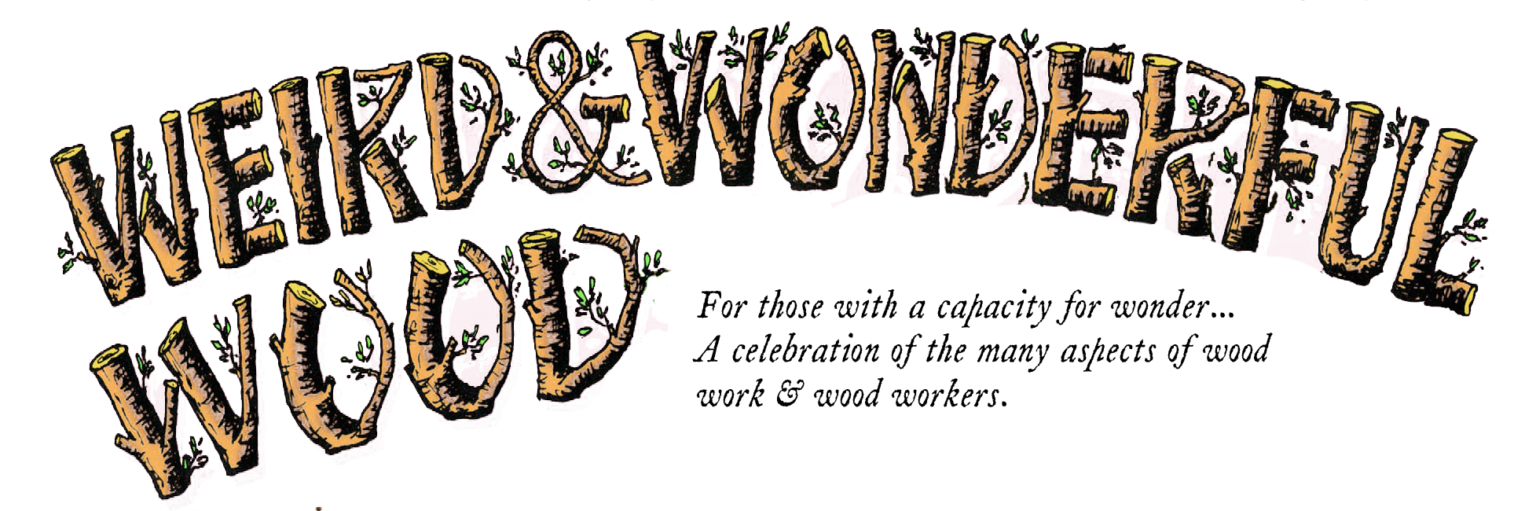 Weird and Wonderful Wood Weird and Wonderful Wood